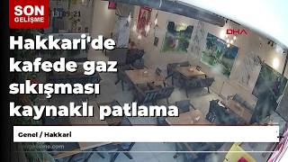 Hakkaride Kafede Gaz Sıkışması Kaynaklı Patlama