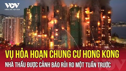 Thảm họa cháy chung cư Hong Kong: Nhà thầu bị nhắc nhở nhiều lần nhưng vẫn triển khai thi công | VOV