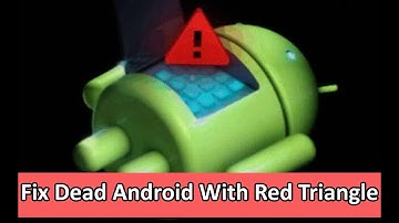 How To Fix Dead Android With Red Triangle
