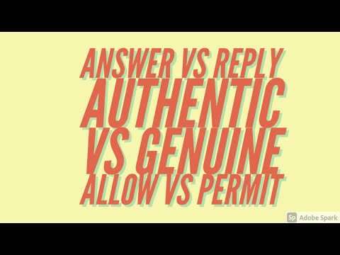 what is a  difference between ANSWER & REPLY , AUTHENTIC & GENUINE ,ALLOW & PERMIT