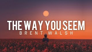 Miniatura de vídeo de "Brent Walsh - The Way You Seem (Lyrics)"