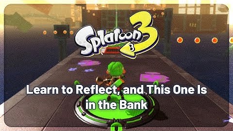 Splatoon 3 • 0513 "Learn to Reflect, and This One Is in the Bank"
