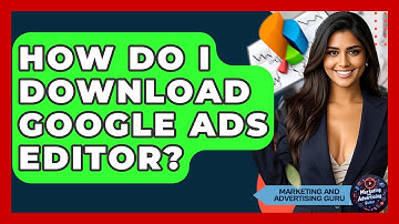 How Do I Download Google Ads Editor? - Marketing and Advertising Guru