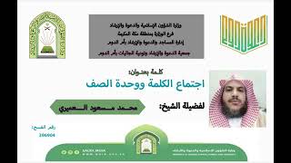 كلمة بعنوان : اجتماع الكلمة ووحدة الصف لفضيلة الشيخ / محمد مسعود العميري