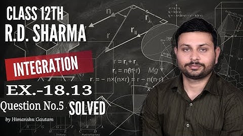RD Sharma Integration l Ex.-18.13 Q.5 l Solutions of class 12 maths l By Himanshu sir