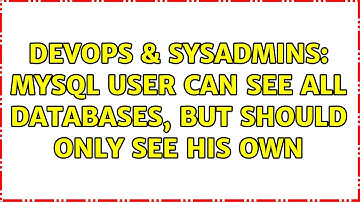 DevOps & SysAdmins: Mysql user can see all databases, but should only see his own