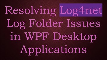 Resolving Log4net Log Folder Issues in WPF Desktop Applications