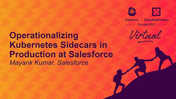 Operationalizing Kubernetes Sidecars in Production at Salesforce - Mayank Kumar, Salesforce