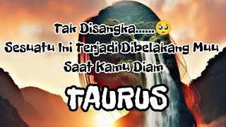 💫Taurus💫Tak Disangka.....😲 Sesuatu Ini Terjadi Dibelakang Muu Saat Kamu Diam🤐😇