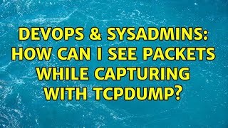 Famous DevOps & SysAdmins: How can i see packets while capturing with tcpdump? (3 Solutions!!) Wealth