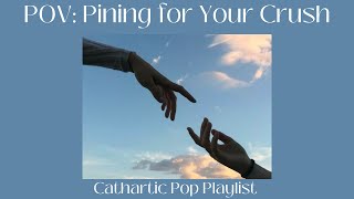 POV: you're ✨pining✨ [pop playlist]