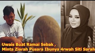 Uwais Buat Ramai Sebak , Minta Ziarah Pusara Ibunya 4rwah Siti Sarah