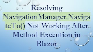 Resolving NavigationManager.NavigateTo() Not Working After Method Execution in Blazor