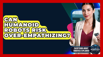 Can Humanoid Robots Risk Over-Empathizing? - Everything About Robotics Explained
