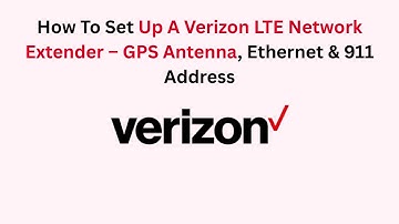 How To Set Up A Verizon LTE Network Extender – GPS Antenna, Ethernet & 911 Address