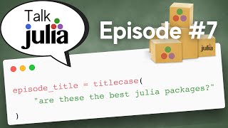 Are These The Best Julia Packages? | Talk Julia #7