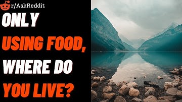 Only using food, where do you live? (r/AskReddit)