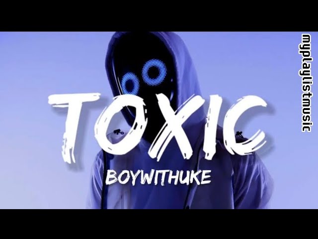 TOXIC - BOYWITHUKE  CONHEÇA A LETRA 