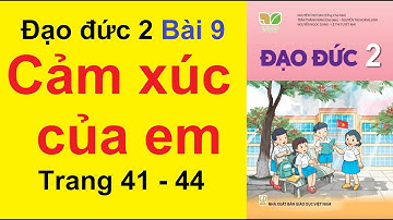 Đạo Đức Lớp 2 Bài 9 | Cảm Xúc Của Em | Trang 41 – 44 | Kết Nối Tri Thức