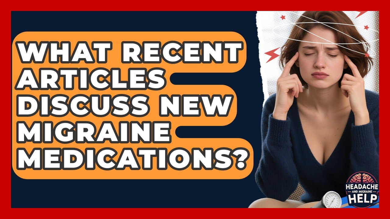 What Recent Articles Discuss New Migraine Medications? - Headache and Migraine Help