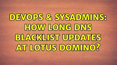 DevOps & SysAdmins: How long DNS blacklist updates at Lotus Domino?