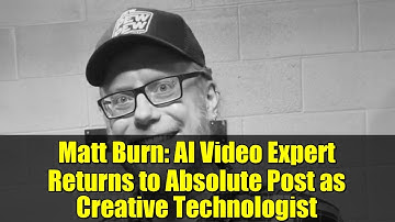 Matt Burn: AI Video Expert Returns to Absolute Post as Creative Technologist