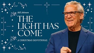 Christmas Devotional with Bill Johnson “The Light Has Come”