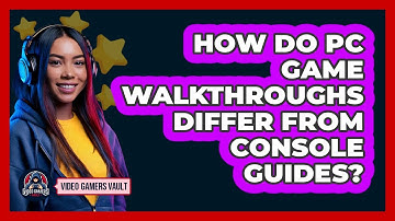 How Do PC Game Walkthroughs Differ From Console Guides? - Video Gamers Vault