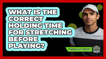 What Is The Correct Holding Time For Stretching Before Playing?