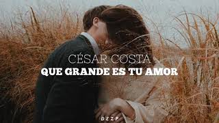 César Costa // Que Grande Es Tu Amor (How Deep Is Your Love) [Letra]