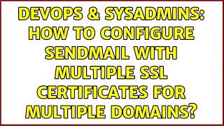 DevOps & SysAdmins: How to configure sendmail with multiple ssl certificates for multiple domains? Wealth