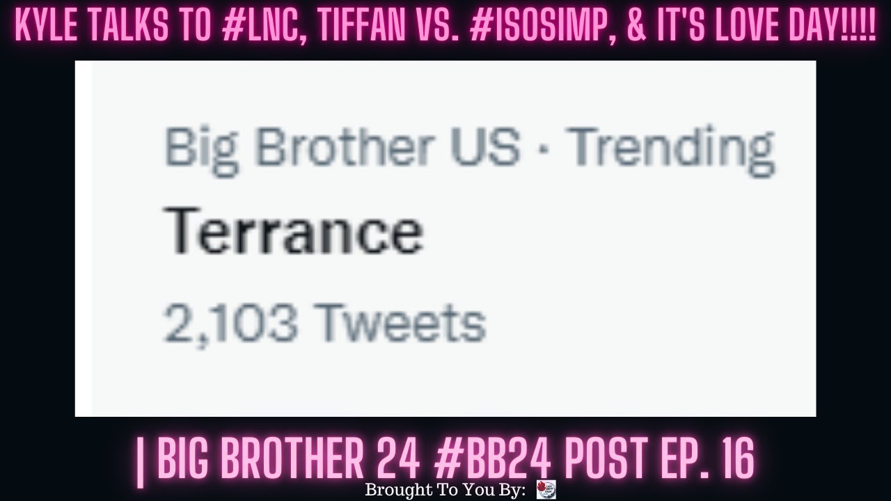 Kyle Talks To #LNC, Tiffany Vs. #IsoSimp, & It’s Love Day!!!! | Big Brother 24 #BB24 Post Ep. 16