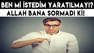 Yaratılmayı, Dünya’da İmtihan Olmayı Biz mi İstedik?