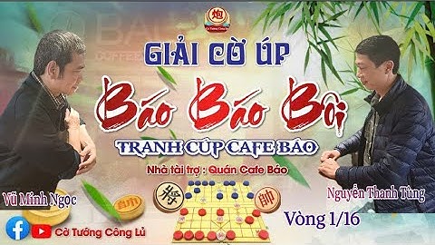 [LIVE ] Vòng 1/16 Giải Cờ Úp " Báo Báo Bôi " (Trận 3) : Nguyễn Thanh Tùng ve Vũ Minh Ngọc