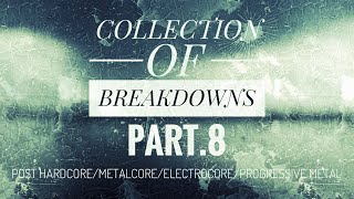 Collection of Breakdowns: Post Hardcore/Metalcore/Electrocore/Progressive Metalcore Part.8