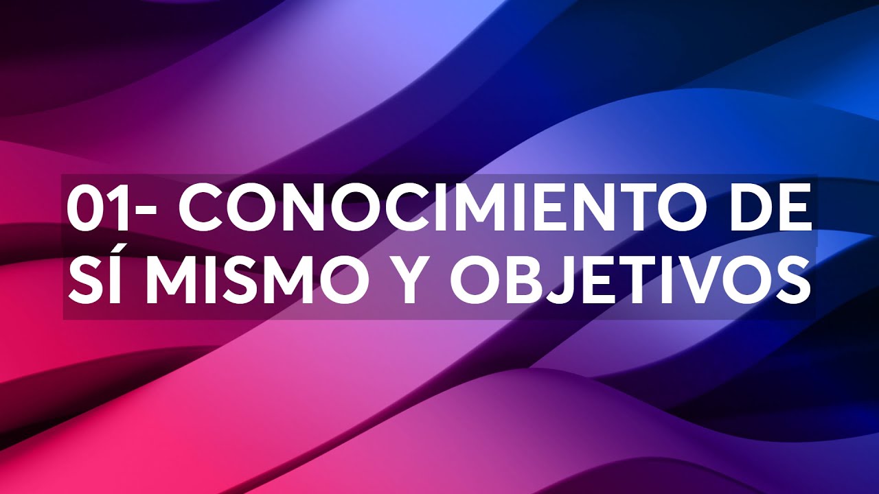 01- CONOCIMIENTO DE SÍ MISMO Y OBJETIVOS - YouTube