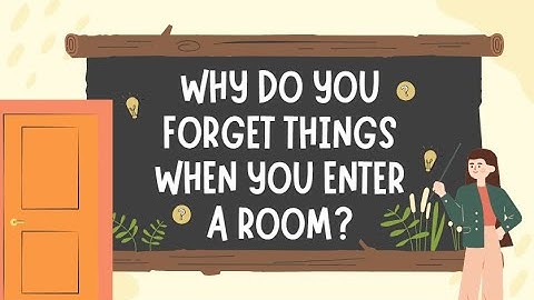 Why Do You Forget Things When You Enter a Room?