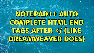 Notepad++ auto complete HTML end tags after ＜/ (like Dreamweaver does) (8 Solutions!!) Profile