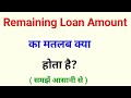 remaining loan amount ka matlab kya hota hai | remaining loan amount kya hota hai