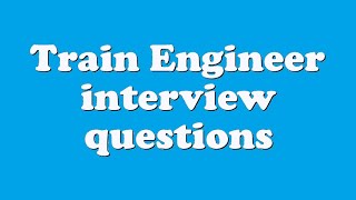 Train Engineer interview questions