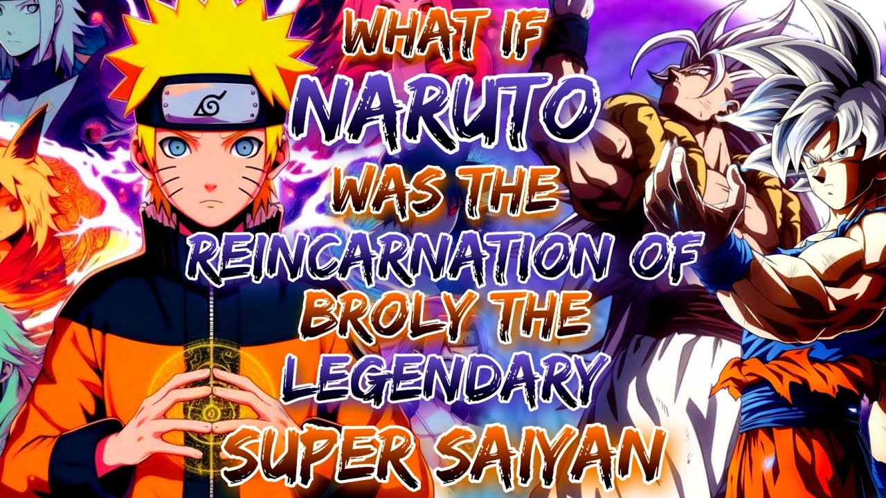 What If Naruto Was The Reincarnation Of Broly The Legendary Super Saiyan?