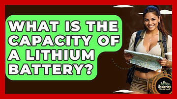 What Is The Capacity Of A Lithium Battery? - Exploring Campgrounds