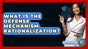 What Is The Defense Mechanism Rationalization? - Psychological Clarity