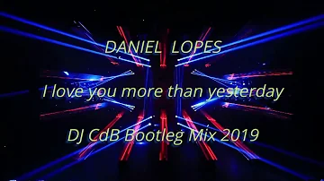 Daniel Lopes - I love you more than yesterday (DJ CdB Bootleg Mix 2019)