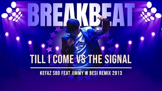 TILL I COME VS THE SIGNAL 2013 [Kefaz SBD ft Jimmy W Besi] Remix