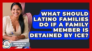 What Should Latino Families Do If a Family Member Is Detained by ICE?
