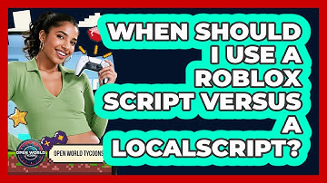 When Should I Use A Roblox Script Versus A LocalScript? - Open World Tycoons