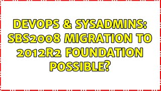 DevOps & SysAdmins: SBS2008 migration to 2012R2 Foundation possible?