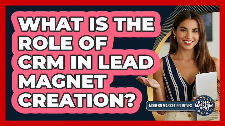 What Is The Role Of CRM In Lead Magnet Creation? - Modern Marketing Moves