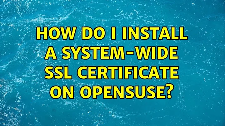 Unix & Linux: How do I install a system-wide SSL certificate on openSUSE? (4 Solutions!!)